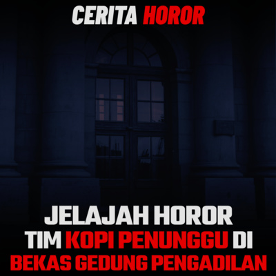 Cerita Horor – Jelajah Horor Tim ‘Kopi Penunggu’ di Bekas Gedung Pengadilan | Cerita Horor Kamu