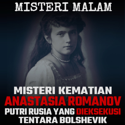 Misteri Malam Ep.16 Misteri Kematian Anastasia Romanov, Putri Rusia yang Dieksekusi Tentara Bolshevik
