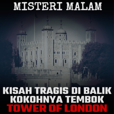 Misteri Malam Ep. 18: Kisah Tragis Dibalik Kokohnya Tembok Tower of London
